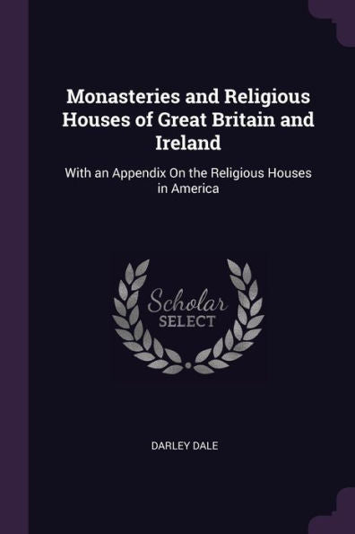 Monasteries And Religious Houses Of Great Britain And Ireland: With An Appendix On The Religious Houses In America