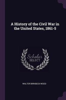 A History Of The Civil War In The United States, 1861-5