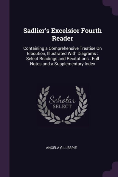Sadlier's Excelsior Fourth Reader: Containing A Comprehensive Treatise On Elocution, Illustrated With Diagrams: Select Readings And Recitations: Full Notes And A Supplementary Index