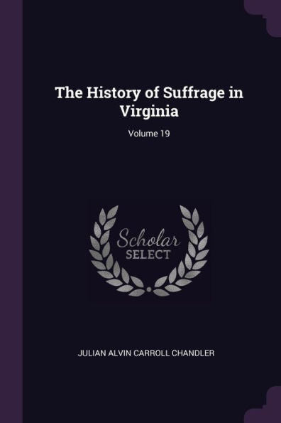 The History Of Suffrage In Virginia; Volume 19