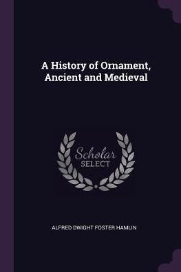 A History Of Ornament, Ancient And Medieval