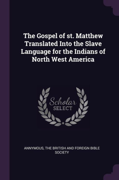 The Gospel Of St. Matthew Translated Into The Slave Language For The Indians Of North West America