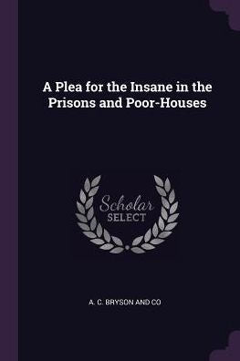 A Plea For The Insane In The Prisons And Poor-Houses