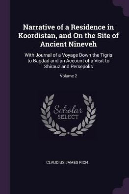Narrative Of A Residence In Koordistan, And On The Site Of Ancient Nineveh: With Journal Of A Voyage Down The Tigris To Bagdad And An Account Of A Visit To Shirauz And Persepolis; Volume 2