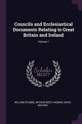 Councils And Ecclesiastical Documents Relating To Great Britain And Ireland; Volume 1