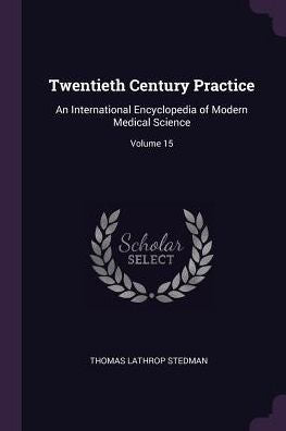 Twentieth Century Practice: An International Encyclopedia Of Modern Medical Science; Volume 15