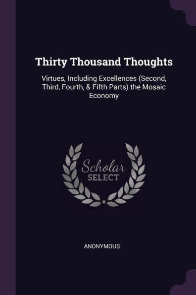 Thirty Thousand Thoughts: Virtues, Including Excellences (Second, Third, Fourth, & Fifth Parts) The Mosaic Economy