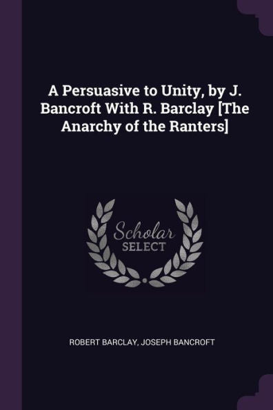 A Persuasive To Unity, By J. Bancroft With R. Barclay [The Anarchy Of The Ranters]