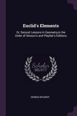 Euclid's Elements: Or, Second Lessons In Geometry, In The Order Of Simson's And Playfair's Editions