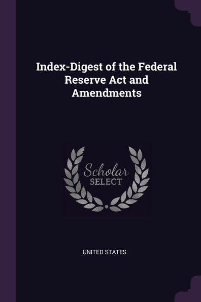 Index-Digest Of The Federal Reserve Act And Amendments