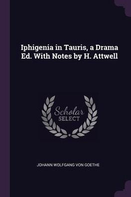 Iphigenia In Tauris, A Drama Ed. With Notes By H. Attwell