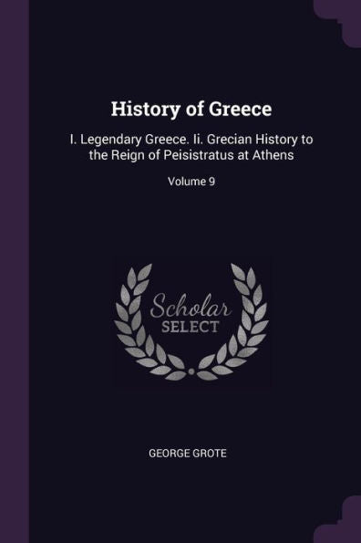 History Of Greece: I. Legendary Greece. Ii. Grecian History To The Reign Of Peisistratus At Athens; Volume 9