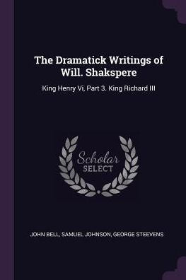 The Dramatick Writings Of Will. Shakspere: King Henry Vi, Part 3. King Richard Iii