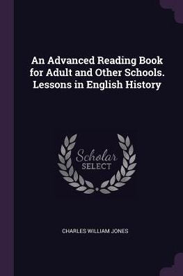 An Advanced Reading Book For Adult And Other Schools. Lessons In English History