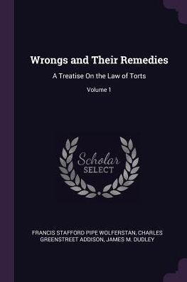 Wrongs And Their Remedies: A Treatise On The Law Of Torts; Volume 1