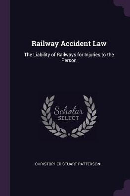 Railway Accident Law: The Liability Of Railways For Injuries To The Person