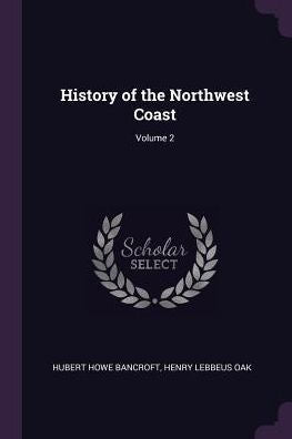History Of The Northwest Coast; Volume 2