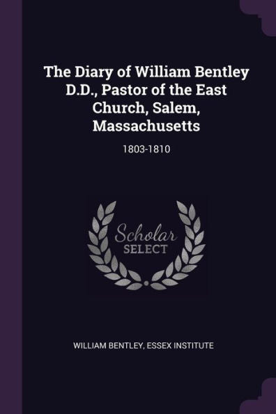 The Diary Of William Bentley D.D., Pastor Of The East Church, Salem, Massachusetts: 1803-1810