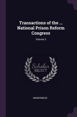 Transactions Of The ... National Prison Reform Congress; Volume 3