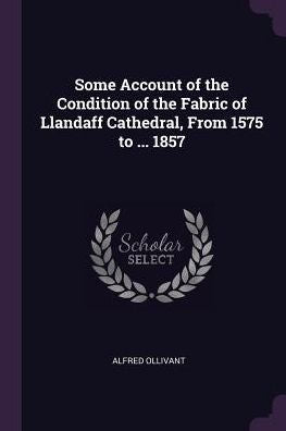Some Account Of The Condition Of The Fabric Of Llandaff Cathedral, From 1575 To ... 1857