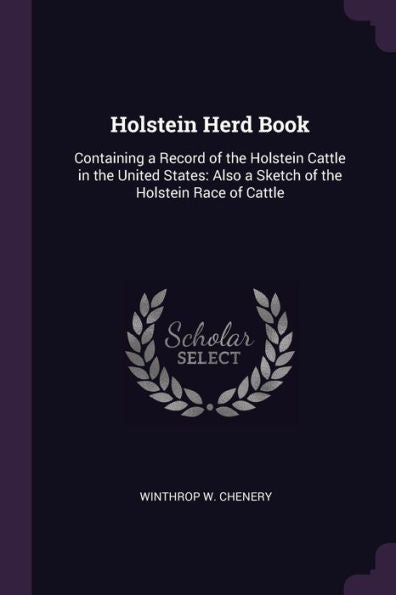 Holstein Herd Book: Containing A Record Of The Holstein Cattle In The United States: Also A Sketch Of The Holstein Race Of Cattle