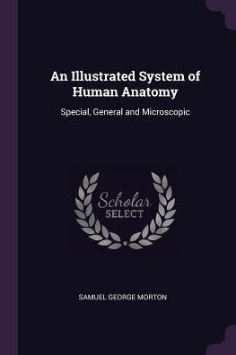 An Illustrated System Of Human Anatomy: Special, General And Microscopic