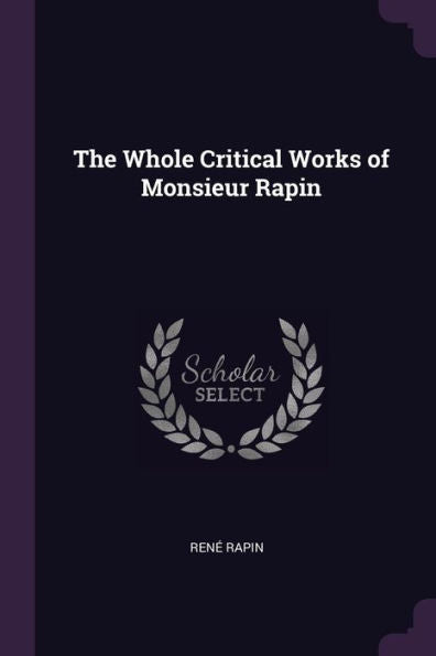 The Whole Critical Works Of Monsieur Rapin