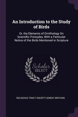 An Introduction To The Study Of Birds: Or, The Elements Of Ornithology On Scientific Prinicples, With A Particular Notice Of The Birds Mentioned In Scripture