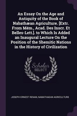 An Essay On The Age And Antiquity Of The Book Of Nabath?N Agriculture. [Extr. From Mém., Acad. Des Inscr. Et Belles-Lett.]. To Which Is Added An ... Nations In The History Of Civilization