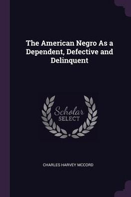 The American Negro As A Dependent, Defective And Delinquent