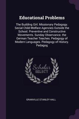 Educational Problems: The Budding Girl. Missionary Pedagogy. Secial Child-Welfare Agencies Outside The School. Preventive And Constructive Movements. ... Languages. Pedagogy Of History. Pedagog