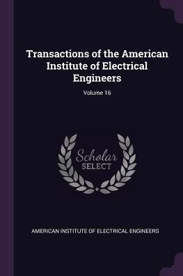 Transactions Of The American Institute Of Electrical Engineers; Volume 16