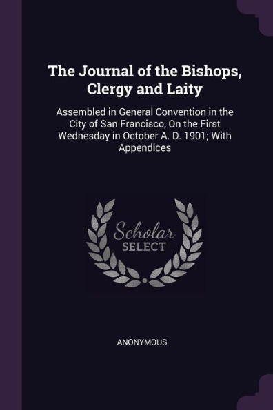 The Journal Of The Bishops, Clergy And Laity: Assembled In General Convention In The City Of San Francisco, On The First Wednesday In October A. D. 1901; With Appendices