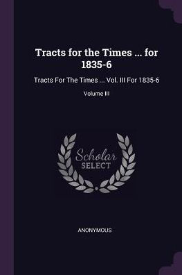 Tracts For The Times ... For 1835-6: Tracts For The Times ... Vol. Iii For 1835-6; Volume Iii