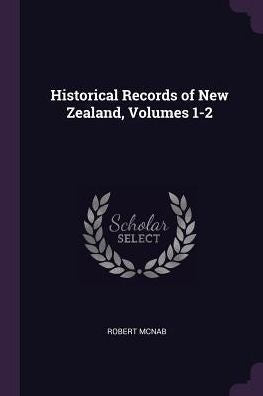 Historical Records Of New Zealand, Volumes 1-2