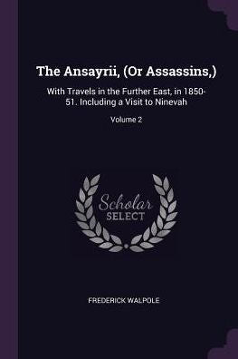 The Ansayrii, (Or Assassins, ): With Travels In The Further East, In 1850-51. Including A Visit To Ninevah; Volume 2