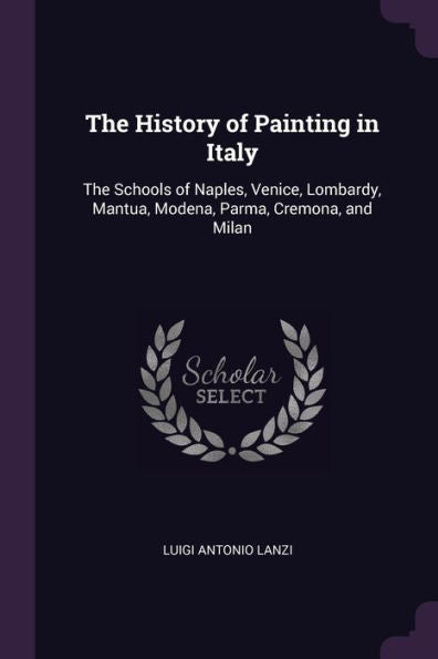 The History Of Painting In Italy: The Schools Of Naples, Venice, Lombardy, Mantua, Modena, Parma, Cremona, And Milan