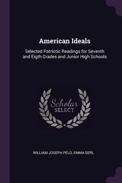 American Ideals: Selected Patriotic Readings For Seventh And Eigth Grades And Junior High Schools