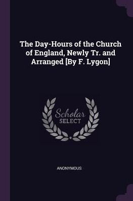 The Day-Hours Of The Church Of England, Newly Tr. And Arranged [By F. Lygon]