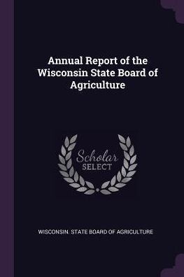 Annual Report Of The Wisconsin State Board Of Agriculture