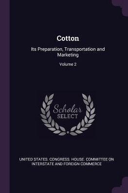 Cotton: Its Preparation, Transportation And Marketing; Volume 2