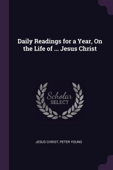 Daily Readings For A Year, On The Life Of ... Jesus Christ