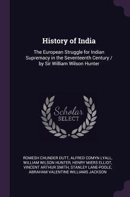 History Of India: The European Struggle For Indian Supremacy In The Seventeenth Century / By Sir William Wilson Hunter