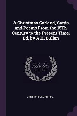 A Christmas Garland, Cards And Poems From The 15Th Century To The Present Time, Ed. By A.H. Bullen