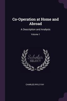 Co-Operation At Home And Abroad: A Description And Analysis; Volume 1