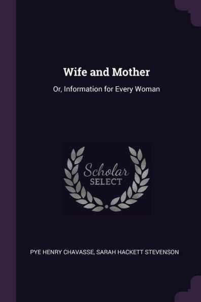 Wife And Mother: Or, Information For Every Woman