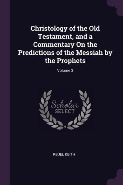 Christology Of The Old Testament, And A Commentary On The Predictions Of The Messiah By The Prophets; Volume 3