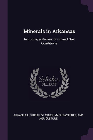 Minerals In Arkansas: Including A Review Of Oil And Gas Conditions