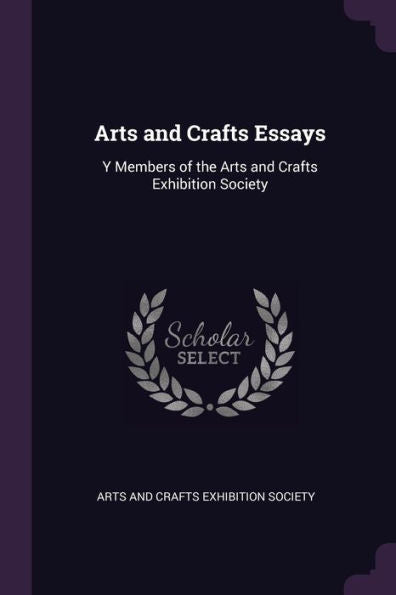 Arts And Crafts Essays: Y Members Of The Arts And Crafts Exhibition Society
