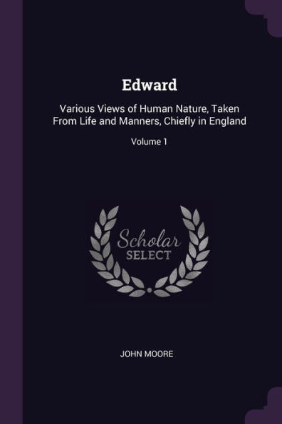 Edward: Various Views Of Human Nature, Taken From Life And Manners, Chiefly In England; Volume 1